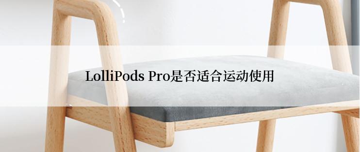 LolliPods Pro是否适合运动使用