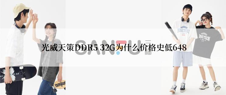  光威天策DDR5 32G为什么价格史低648