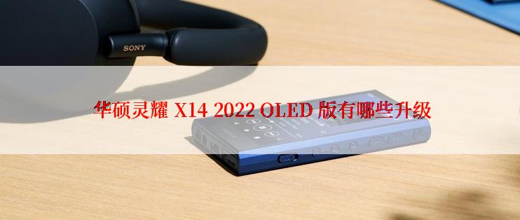  华硕灵耀 X14 2022 OLED 版有哪些升级