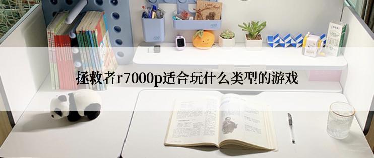 拯救者r7000p适合玩什么类型的游戏