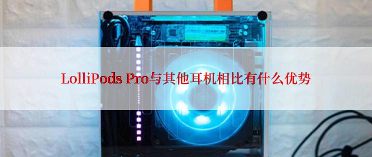 LolliPods Pro与其他耳机相比有什么优势