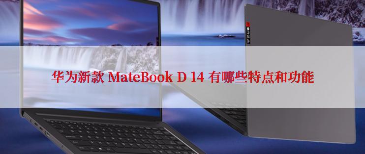 华为新款 MateBook D 14 有哪些特点和功能