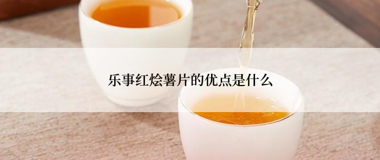 乐事红烩薯片的优点是什么