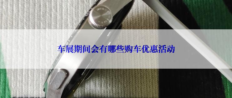 车展期间会有哪些购车优惠活动