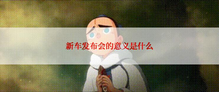 新车发布会的意义是什么