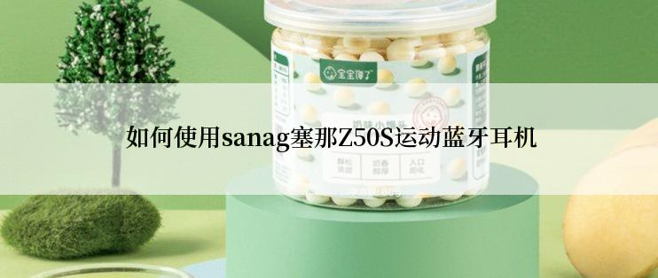  如何使用sanag塞那Z50S运动蓝牙耳机