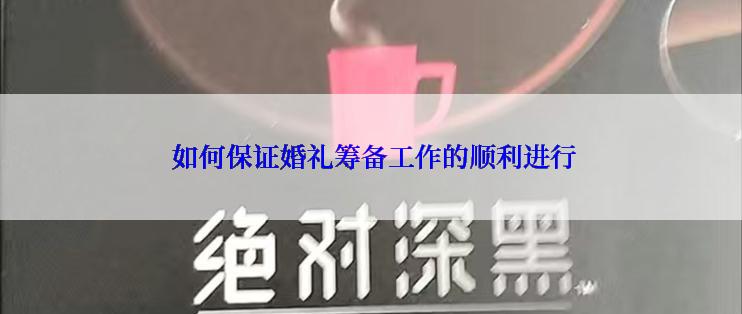  如何保证婚礼筹备工作的顺利进行