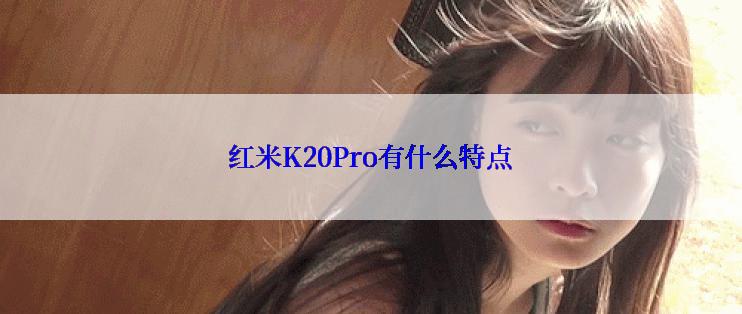 红米K20Pro有什么特点