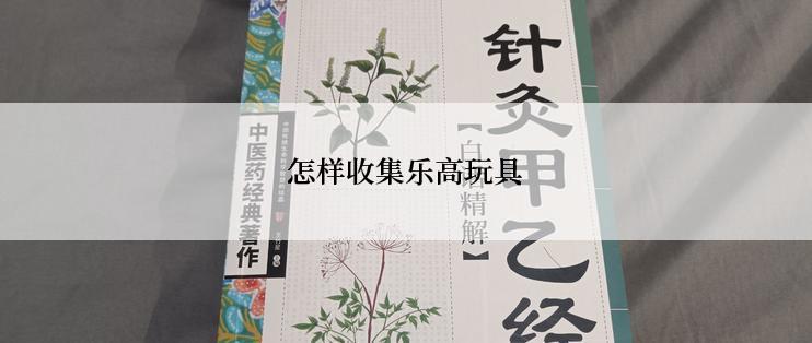 怎样收集乐高玩具