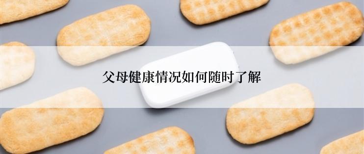 父母健康情况如何随时了解