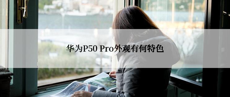 华为P50 Pro外观有何特色