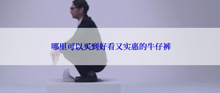  哪里可以买到好看又实惠的牛仔裤