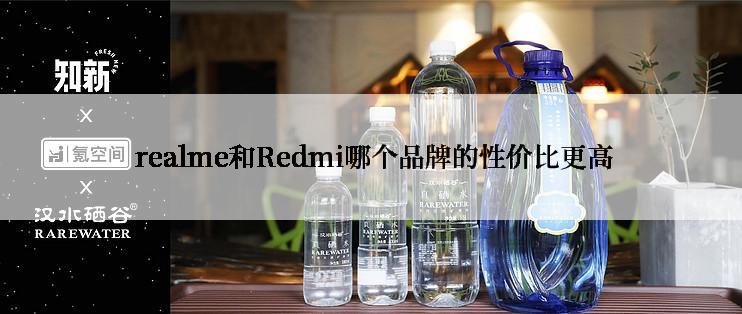  realme和Redmi哪个品牌的性价比更高