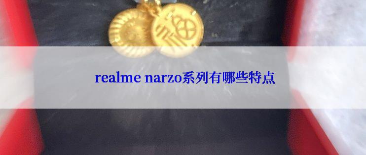  realme narzo系列有哪些特点