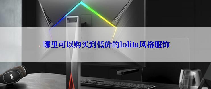  哪里可以购买到低价的lolita风格服饰