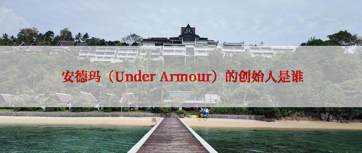  安德玛（Under Armour）的创始人是谁