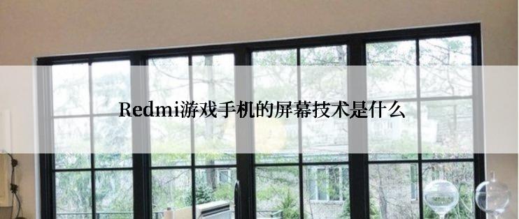  Redmi游戏手机的屏幕技术是什么