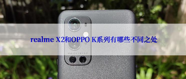  realme X2和OPPO K系列有哪些不同之处