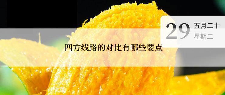  四方线路的对比有哪些要点