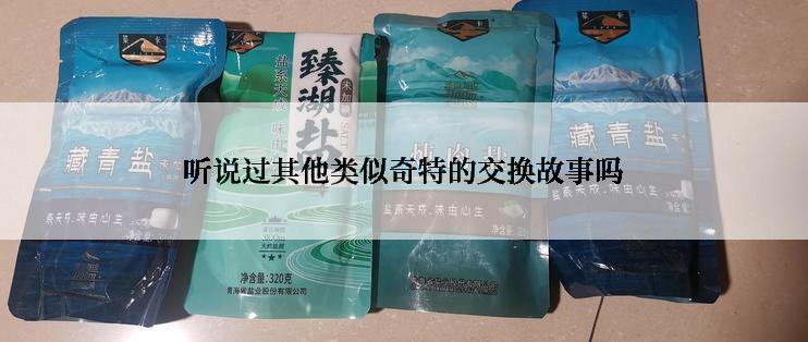 听说过其他类似奇特的交换故事吗