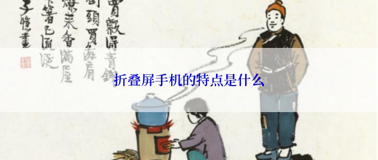 折叠屏手机的特点是什么