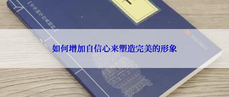 如何增加自信心来塑造完美的形象