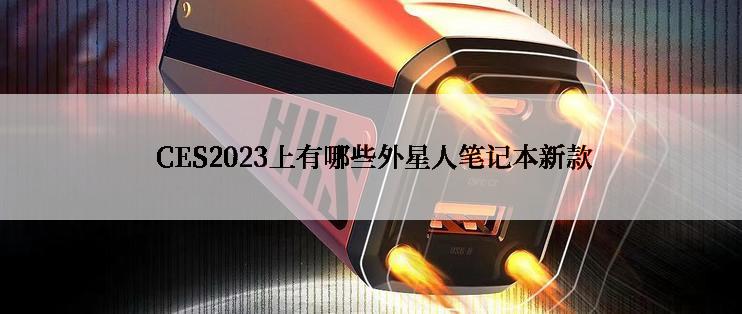  CES2023上有哪些外星人笔记本新款