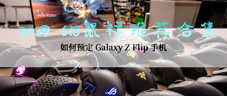 如何预定 Galaxy Z Flip 手机