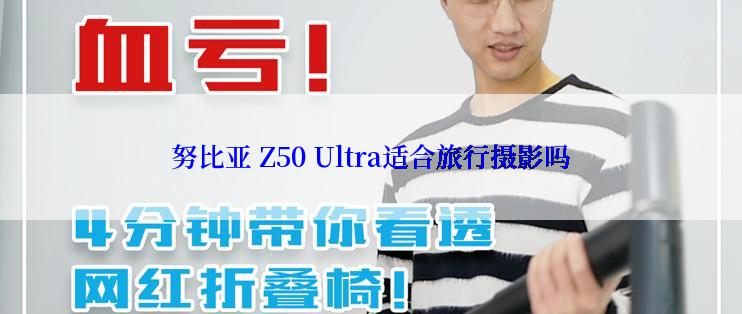 努比亚 Z50 Ultra适合旅行摄影吗