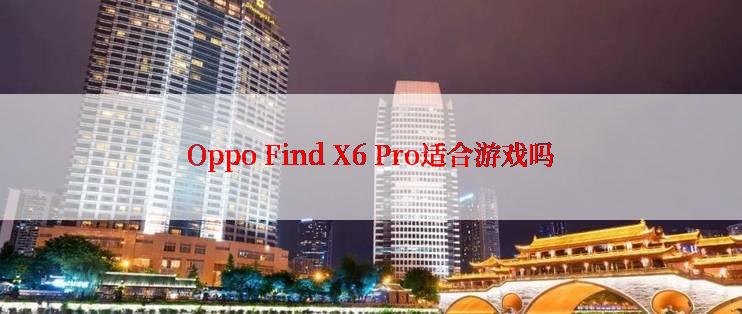 Oppo Find X6 Pro适合游戏吗