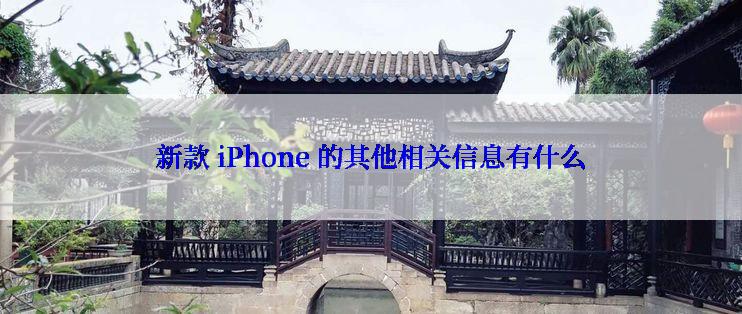 新款 iPhone 的其他相关信息有什么