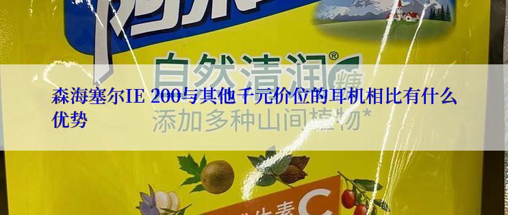 森海塞尔IE 200与其他千元价位的耳机相比有什么优势