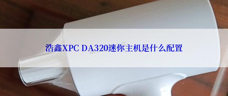 浩鑫XPC DA320迷你主机是什么配置