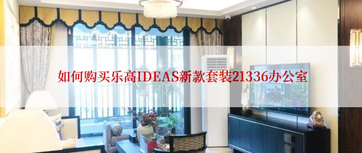  如何购买乐高IDEAS新款套装21336办公室