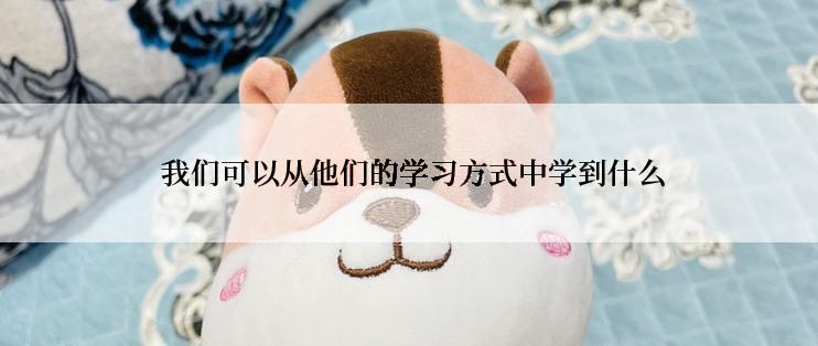  我们可以从他们的学习方式中学到什么