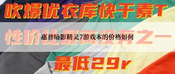 惠普暗影精灵7游戏本的价格如何