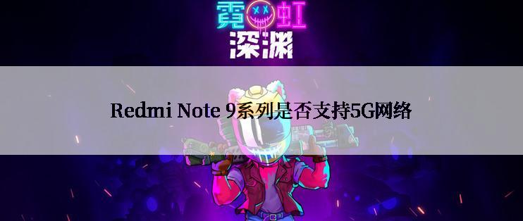 Redmi Note 9系列是否支持5G网络