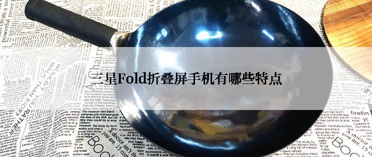 三星Fold折叠屏手机有哪些特点