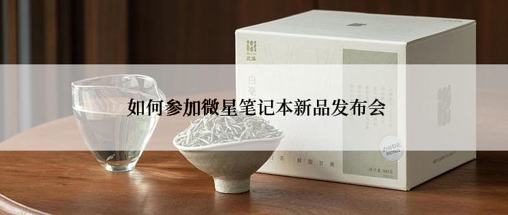  如何参加微星笔记本新品发布会