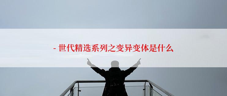 - 世代精选系列之变异变体是什么