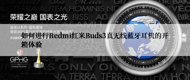 如何进行Redmi红米Buds3真无线蓝牙耳机的开箱体验