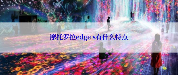 摩托罗拉edge s有什么特点