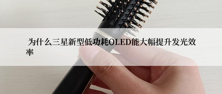  为什么三星新型低功耗OLED能大幅提升发光效率