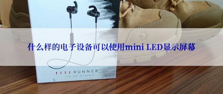 什么样的电子设备可以使用mini LED显示屏幕