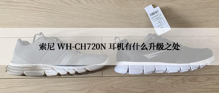 索尼 WH-CH720N 耳机有什么升级之处