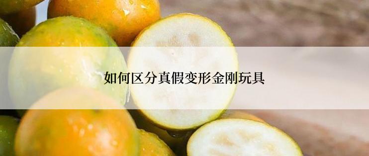 如何区分真假变形金刚玩具