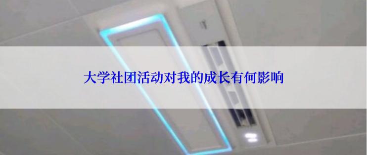 大学社团活动对我的成长有何影响