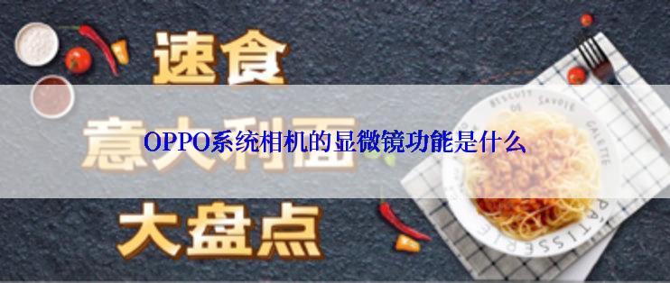 OPPO系统相机的显微镜功能是什么