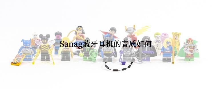 Sanag蓝牙耳机的音质如何