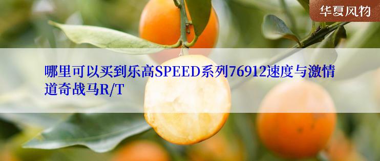 哪里可以买到乐高SPEED系列76912速度与激情道奇战马R/T